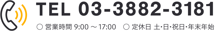 TEL 03-3882-3181 営業時間 9:00-17:00 定休日 土・日・祝日・年末年始